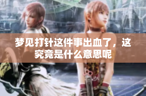 梦见打针这件事出血了，这究竟是什么意思呢