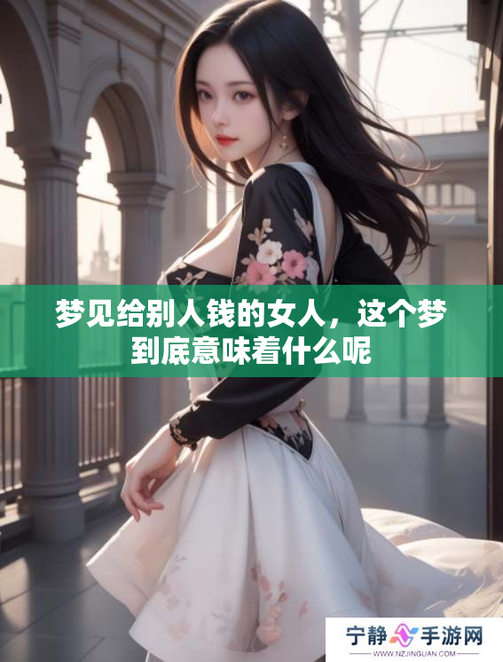 梦见给别人钱的女人，这个梦到底意味着什么呢