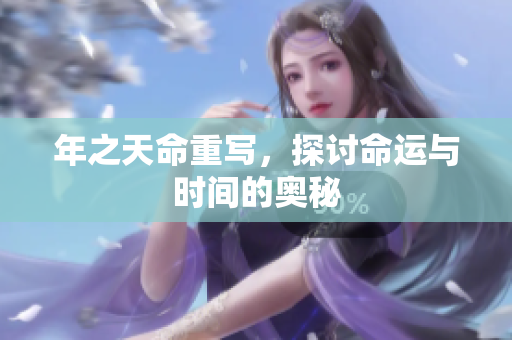 年之天命重写，探讨命运与时间的奥秘
