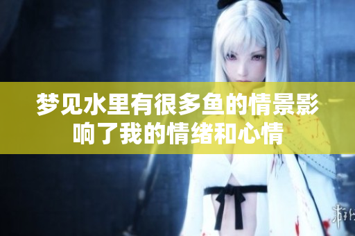 梦见水里有很多鱼的情景影响了我的情绪和心情