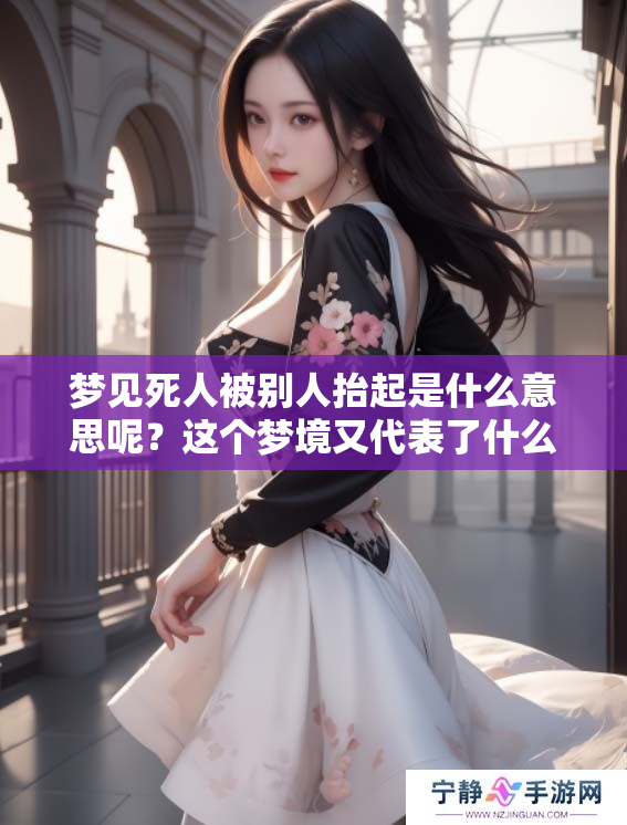 梦见死人被别人抬起是什么意思呢？这个梦境又代表了什么呢？