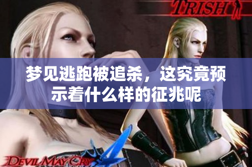 梦见逃跑被追杀，这究竟预示着什么样的征兆呢