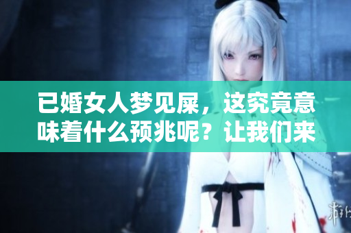 已婚女人梦见屎，这究竟意味着什么预兆呢？让我们来揭示其中的奥秘。