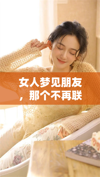 女人梦见朋友，那个不再联系的朋友梦中出现了