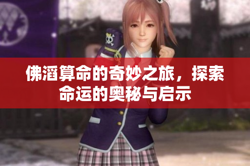 佛滔算命的奇妙之旅，探索命运的奥秘与启示