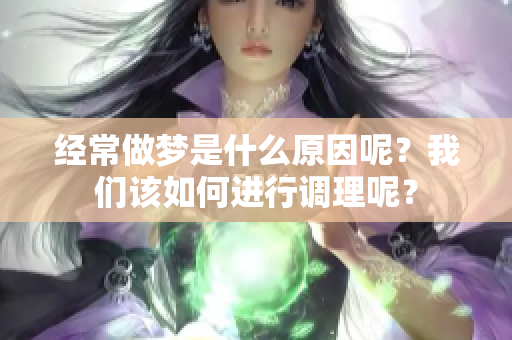 经常做梦是什么原因呢？我们该如何进行调理呢？