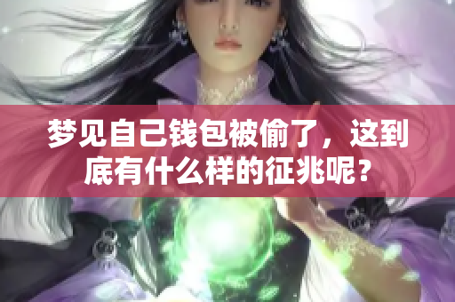 梦见自己钱包被偷了，这到底有什么样的征兆呢？