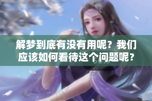 解梦到底有没有用呢？我们应该如何看待这个问题呢？