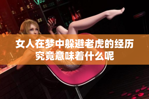 女人在梦中躲避老虎的经历究竟意味着什么呢
