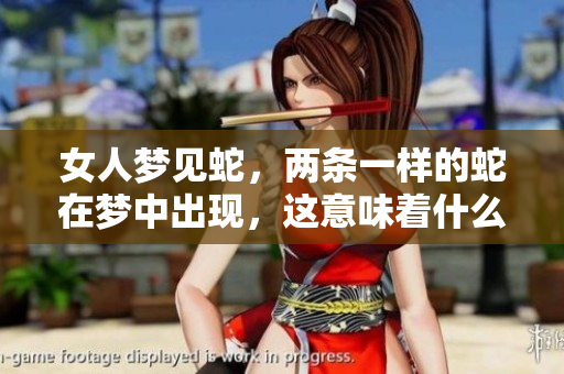 女人梦见蛇，两条一样的蛇在梦中出现，这意味着什么呢