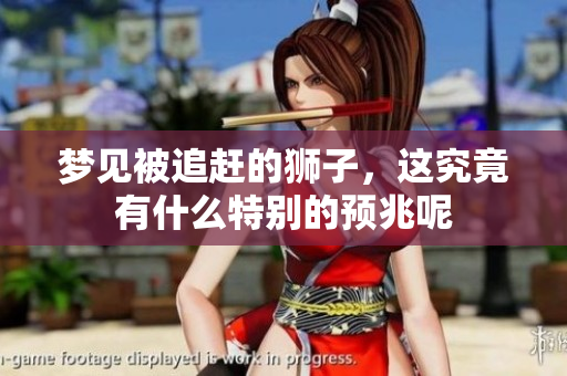 梦见被追赶的狮子，这究竟有什么特别的预兆呢