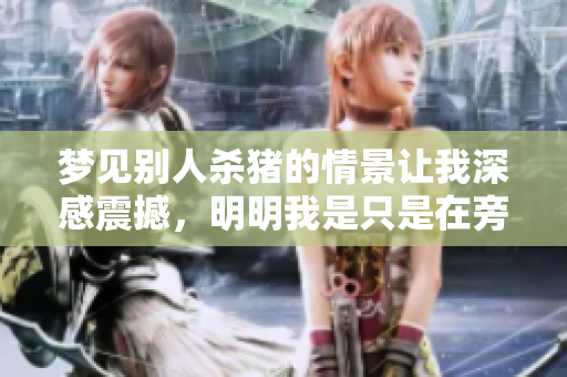 梦见别人杀猪的情景让我深感震撼，明明我是只是在旁观而已