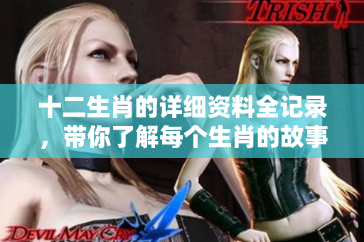 十二生肖的详细资料全记录，带你了解每个生肖的故事与特点
