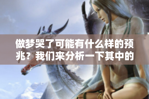 做梦哭了可能有什么样的预兆？我们来分析一下其中的含义。