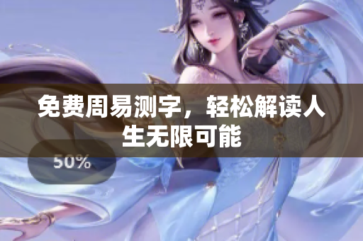 免费周易测字，轻松解读人生无限可能