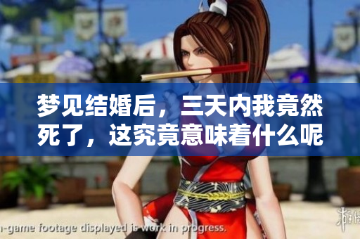 梦见结婚后，三天内我竟然死了，这究竟意味着什么呢