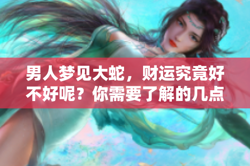 男人梦见大蛇，财运究竟好不好呢？你需要了解的几点分析在这里！