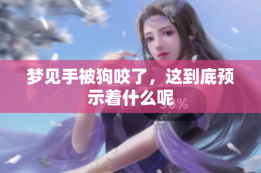 梦见手被狗咬了，这到底预示着什么呢