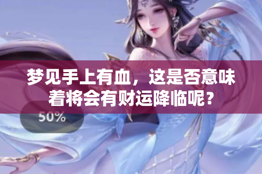 梦见手上有血，这是否意味着将会有财运降临呢？