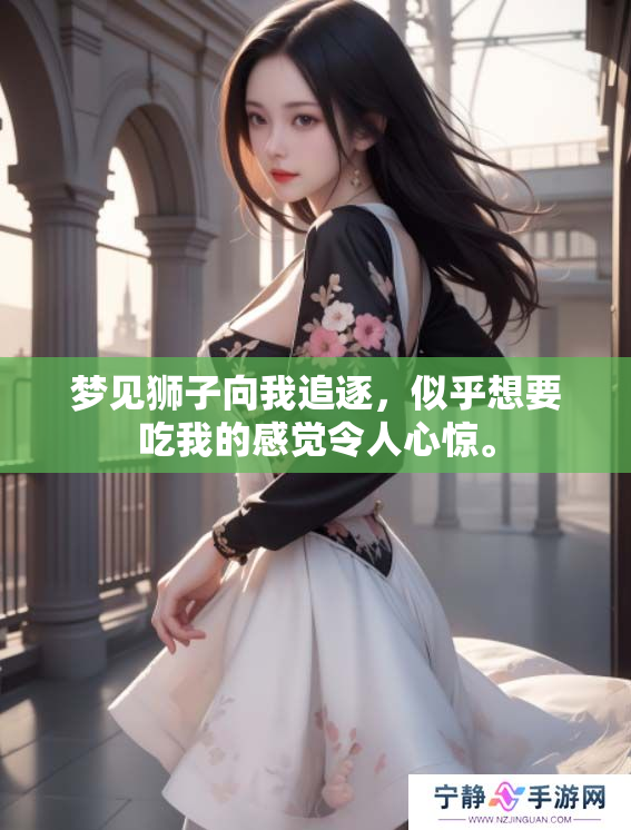 梦见狮子向我追逐，似乎想要吃我的感觉令人心惊。