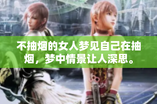 不抽烟的女人梦见自己在抽烟，梦中情景让人深思。