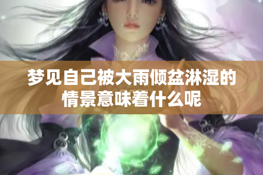 梦见自己被大雨倾盆淋湿的情景意味着什么呢