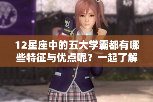 12星座中的五大学霸都有哪些特征与优点呢？一起了解一下吧！