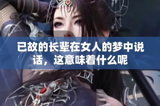 已故的长辈在女人的梦中说话，这意味着什么呢