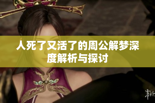 人死了又活了的周公解梦深度解析与探讨