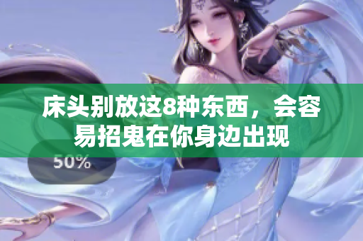 床头别放这8种东西，会容易招鬼在你身边出现