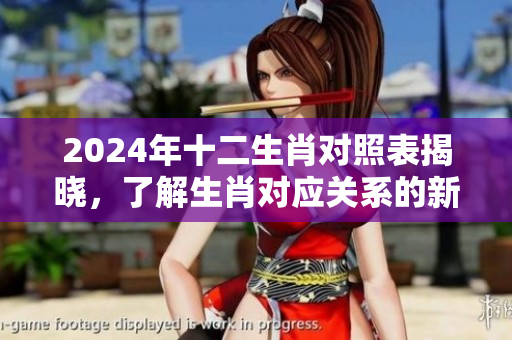 2024年十二生肖对照表揭晓，了解生肖对应关系的新依据
