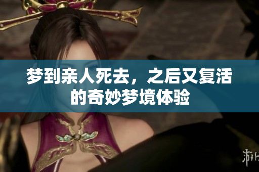 梦到亲人死去，之后又复活的奇妙梦境体验