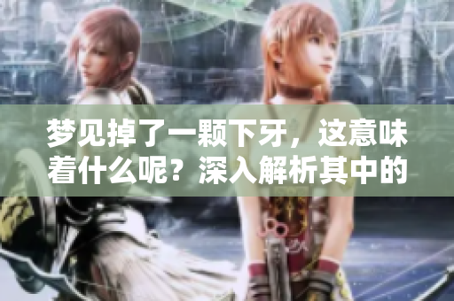 梦见掉了一颗下牙，这意味着什么呢？深入解析其中的寓意与象征。