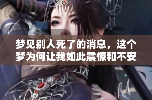 梦见别人死了的消息，这个梦为何让我如此震惊和不安