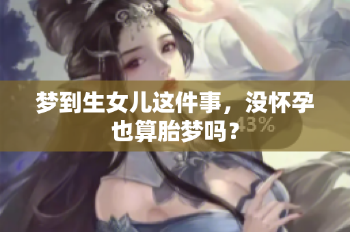 梦到生女儿这件事，没怀孕也算胎梦吗？