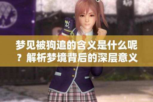 梦见被狗追的含义是什么呢？解析梦境背后的深层意义