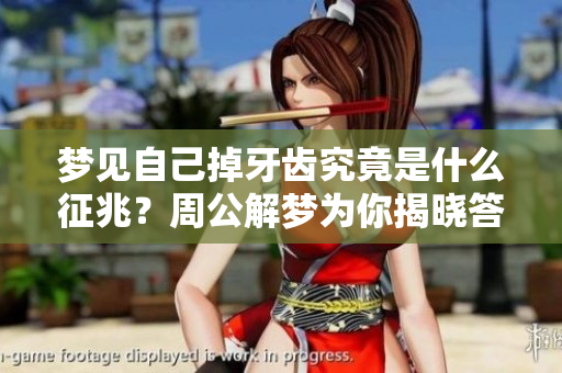 梦见自己掉牙齿究竟是什么征兆？周公解梦为你揭晓答案！