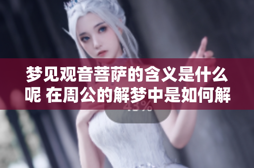 梦见观音菩萨的含义是什么呢 在周公的解梦中是如何解释的