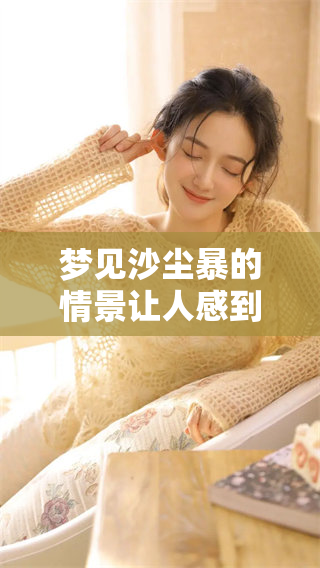 梦见沙尘暴的情景让人感到不安，这样的梦有什么特别的含义呢