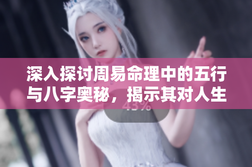 深入探讨周易命理中的五行与八字奥秘，揭示其对人生的深远影响