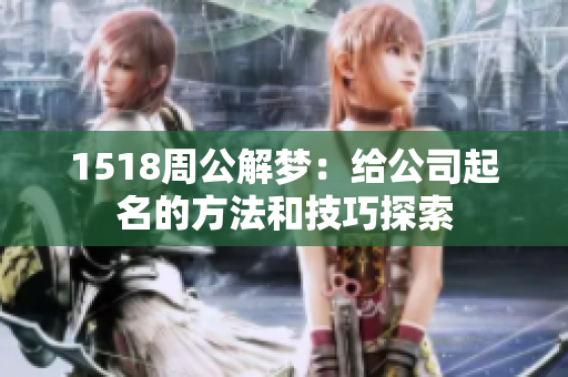 1518周公解梦：给公司起名的方法和技巧探索