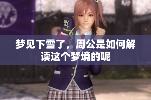 梦见下雪了，周公是如何解读这个梦境的呢