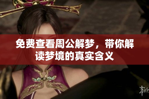 免费查看周公解梦，带你解读梦境的真实含义