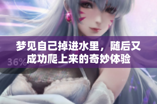 梦见自己掉进水里，随后又成功爬上来的奇妙体验