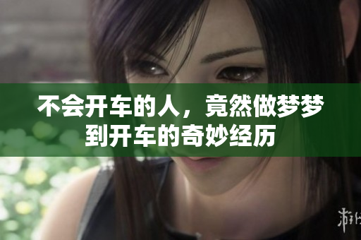 不会开车的人，竟然做梦梦到开车的奇妙经历