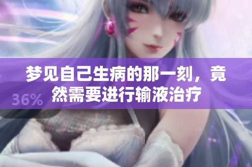 梦见自己生病的那一刻，竟然需要进行输液治疗