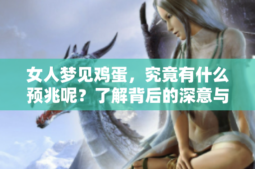 女人梦见鸡蛋，究竟有什么预兆呢？了解背后的深意与象征吧！