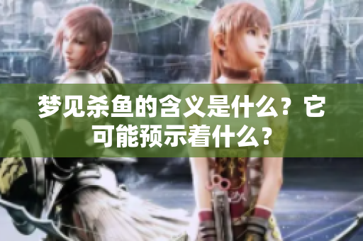 梦见杀鱼的含义是什么？它可能预示着什么？