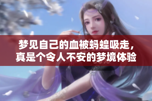 梦见自己的血被蚂蝗吸走，真是个令人不安的梦境体验