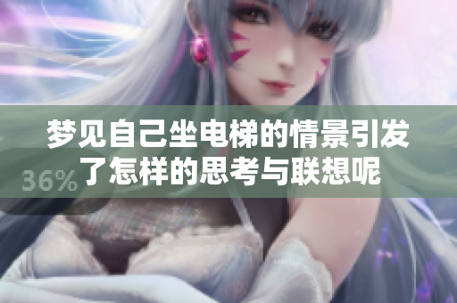梦见自己坐电梯的情景引发了怎样的思考与联想呢